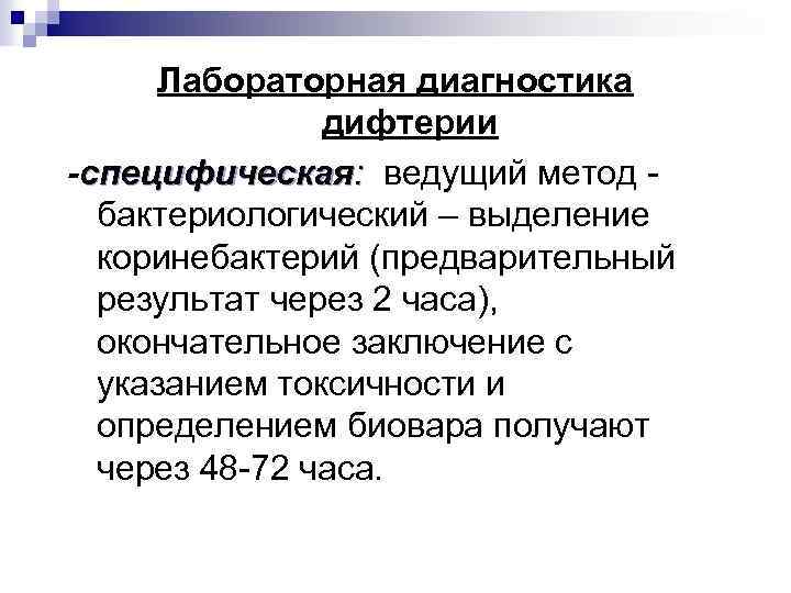 Лабораторная диагностика дифтерии -специфическая: ведущий метод бактериологический – выделение коринебактерий (предварительный результат через 2