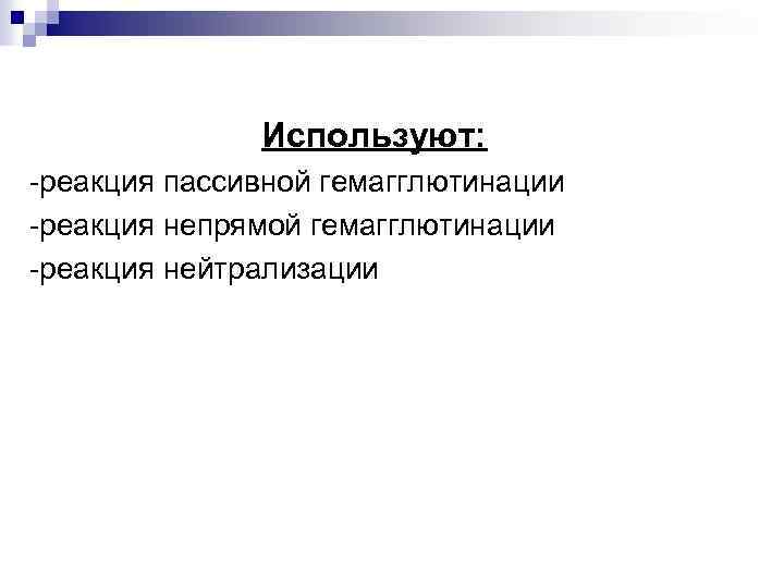 Используют: -реакция пассивной гемагглютинации -реакция непрямой гемагглютинации -реакция нейтрализации 