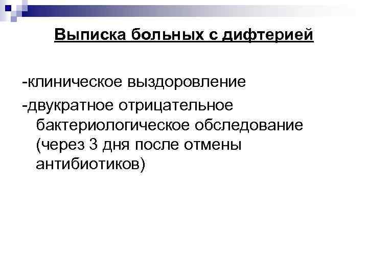 Выписка больных с дифтерией -клиническое выздоровление -двукратное отрицательное бактериологическое обследование (через 3 дня после
