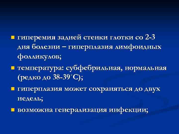 гиперемия задней стенки глотки со 2 -3 дня болезни – гиперплазия лимфоидных фолликулов; n