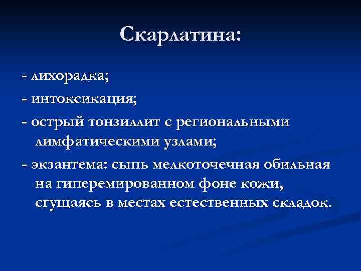 Скарлатина: - лихорадка; - интоксикация; - острый тонзиллит с региональными лимфатическими узлами; - экзантема: