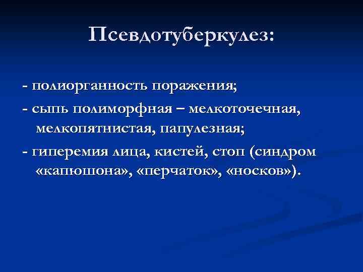 Псевдотуберкулез: - полиорганность поражения; - сыпь полиморфная – мелкоточечная, мелкопятнистая, папулезная; - гиперемия лица,