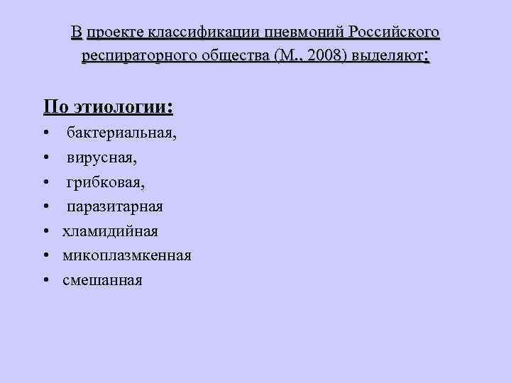 В проекте классификации пневмоний Российского респираторного общества (М. , 2008) выделяют: По этиологии: •