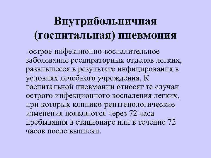 Внутрибольничная (госпитальная) пневмония -острое инфекционно-воспалительное заболевание респираторных отделов легких, развившееся в результате инфицирования в