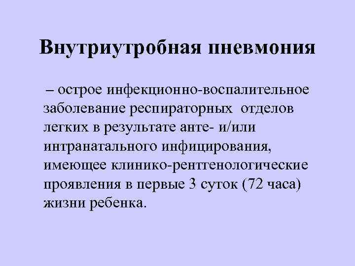 Внутриутробная пневмония – острое инфекционно-воспалительное заболевание респираторных отделов легких в результате анте- и/или интранатального