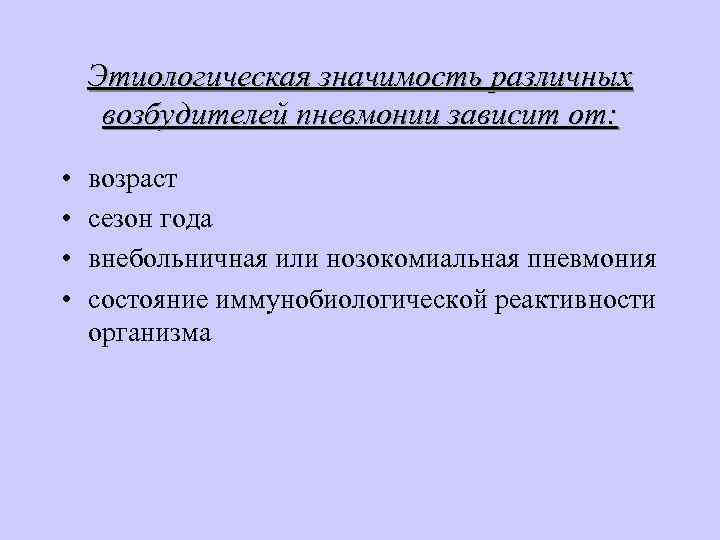 Этиологическая значимость различных возбудителей пневмонии зависит от: • • возраст сезон года внебольничная или