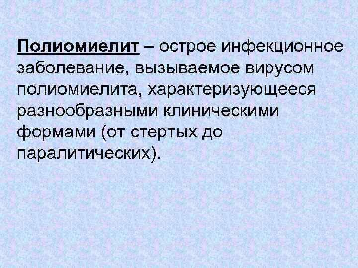 Полиомиелит – острое инфекционное заболевание, вызываемое вирусом полиомиелита, характеризующееся разнообразными клиническими формами (от стертых