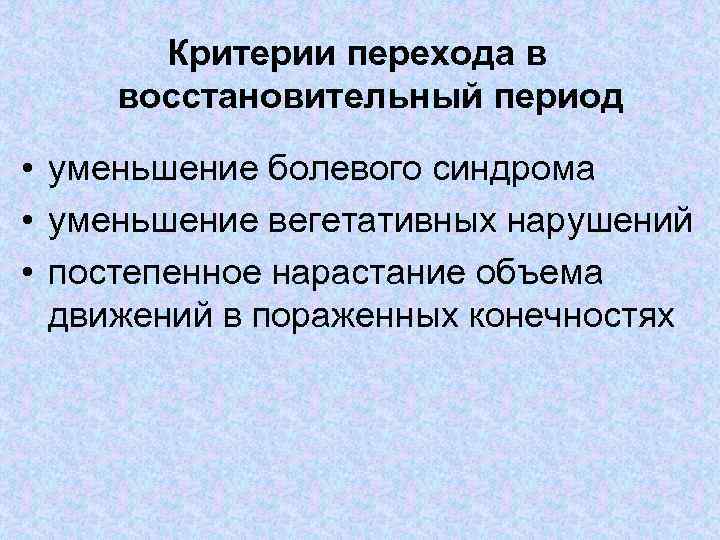 Критерии перехода в восстановительный период • уменьшение болевого синдрома • уменьшение вегетативных нарушений •