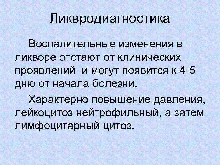 Ликвродиагностика Воспалительные изменения в ликворе отстают от клинических проявлений и могут появится к 4