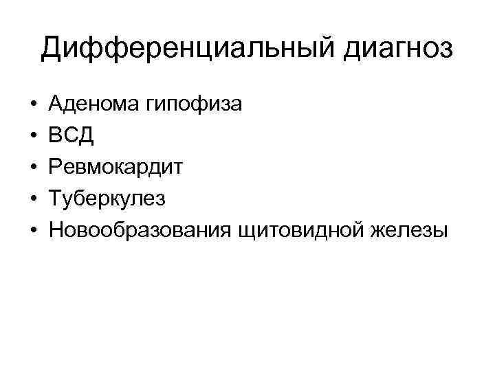 Дифференциальный диагноз • • • Аденома гипофиза ВСД Ревмокардит Туберкулез Новообразования щитовидной железы 