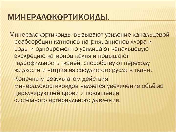 МИНЕРАЛОКОРТИКОИДЫ. Минералокортикоиды вызывают усиление канальцевой реабсорбции катионов натрия, анионов хлора и воды и одновременно