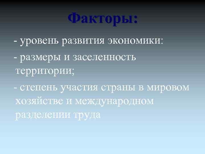 Факторы: - уровень развития экономики: - размеры и заселенность территории; - степень участия страны