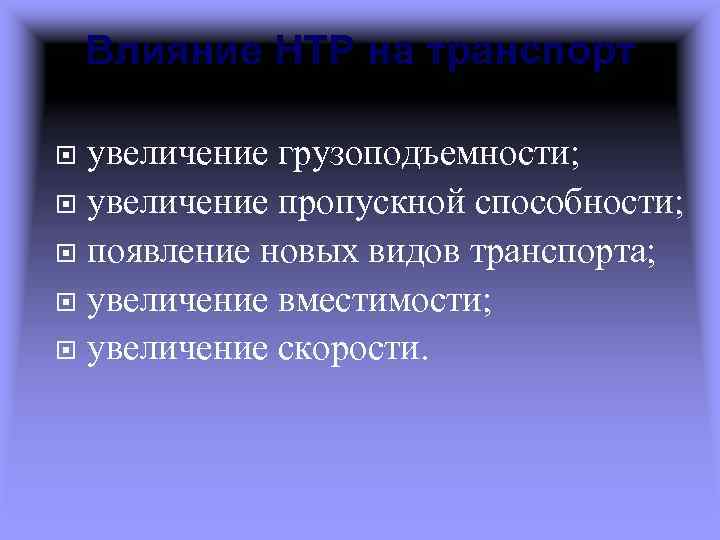 Влияние НТР на транспорт увеличение грузоподъемности; увеличение пропускной способности; появление новых видов транспорта; увеличение