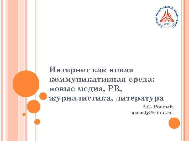 Интернет как новая коммуникативная среда: новые медиа, PR, журналистика, литература А. С. Рослый, asrosly@sfedu.