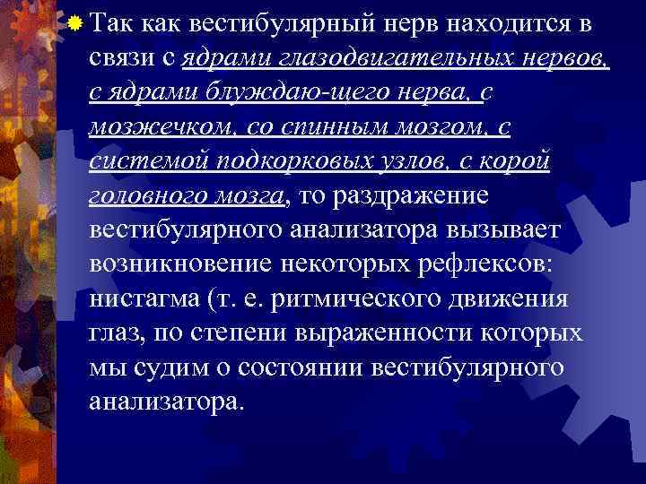 ® Так как вестибулярный нерв находится в связи с ядрами глазодвигательных нервов, с ядрами