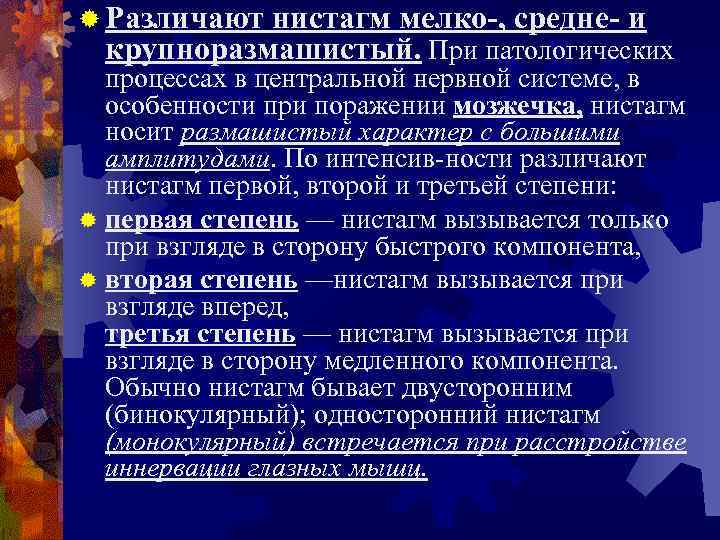 ® Различают нистагм мелко-, средне- и крупноразмашистый. При патологических процессах в центральной нервной системе,