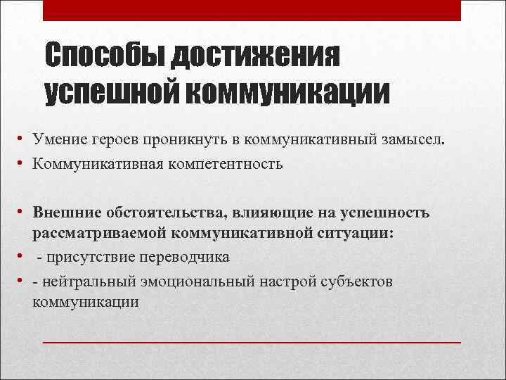 Способы достижения успешной коммуникации • Умение героев проникнуть в коммуникативный замысел. • Коммуникативная компетентность