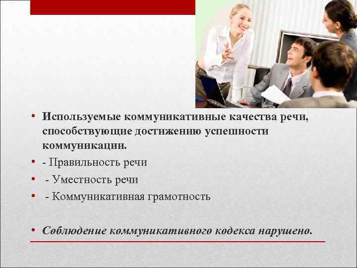  • Используемые коммуникативные качества речи, способствующие достижению успешности коммуникации. • - Правильность речи