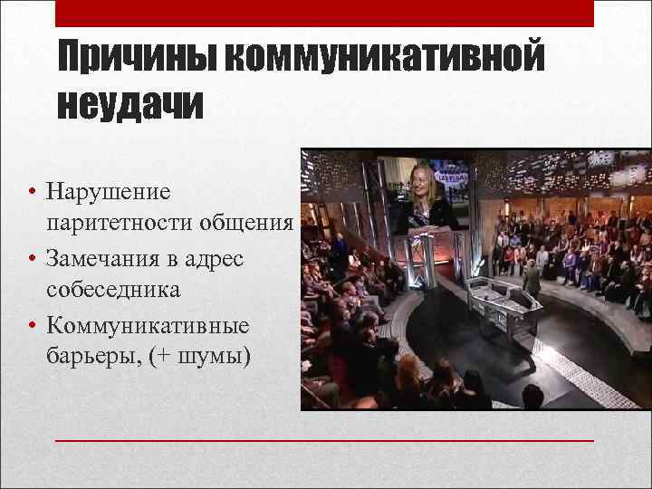 Причины коммуникативной неудачи • Нарушение паритетности общения • Замечания в адрес собеседника • Коммуникативные