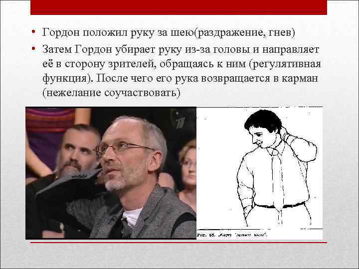  • Гордон положил руку за шею(раздражение, гнев) • Затем Гордон убирает руку из-за
