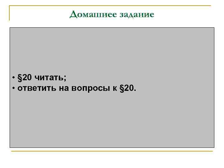 Домашнее задание • § 20 читать; • ответить на вопросы к § 20. 
