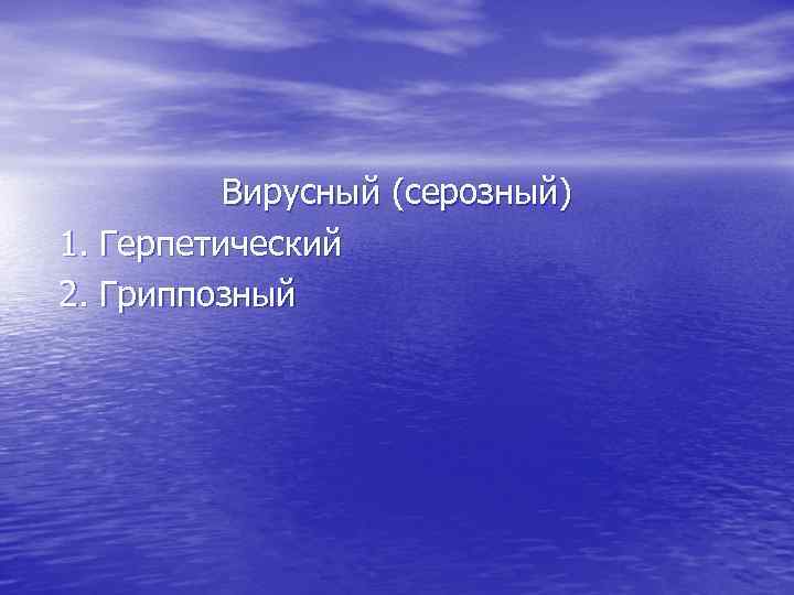 Вирусный (серозный) 1. Герпетический 2. Гриппозный 