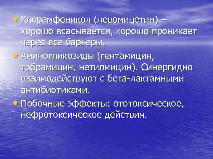  • Хлорамфеникол (левомицетин) – хорошо всасывается, хорошо проникает через все барьеры. • Аминогликозиды