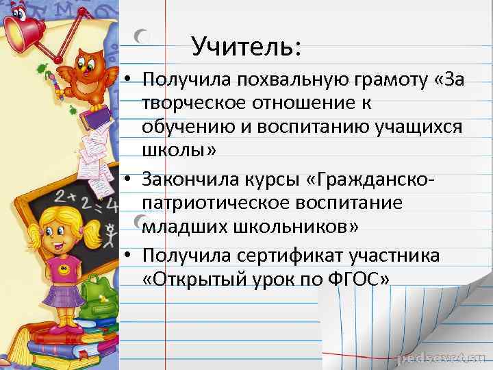 Учитель: • Получила похвальную грамоту «За творческое отношение к обучению и воспитанию учащихся школы»