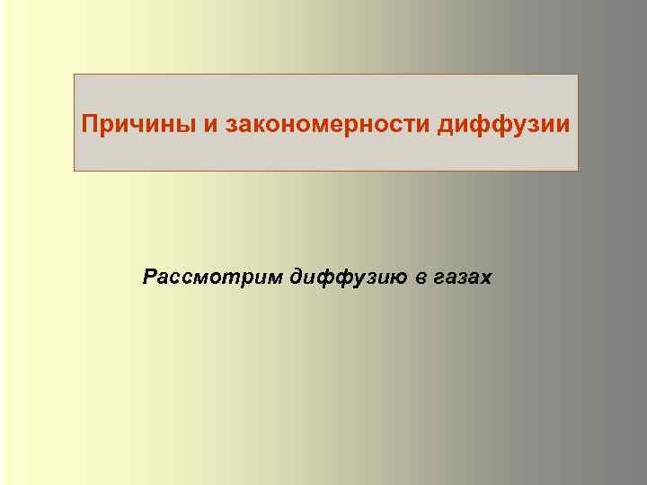 Причины и закономерности диффузии Рассмотрим диффузию в газах 