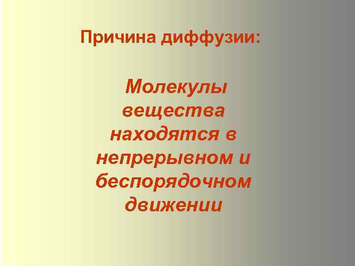 Причина диффузии: Молекулы вещества находятся в непрерывном и беспорядочном движении 