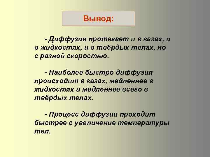 Вывод: - Диффузия протекает и в газах, и в жидкостях, и в твёрдых телах,