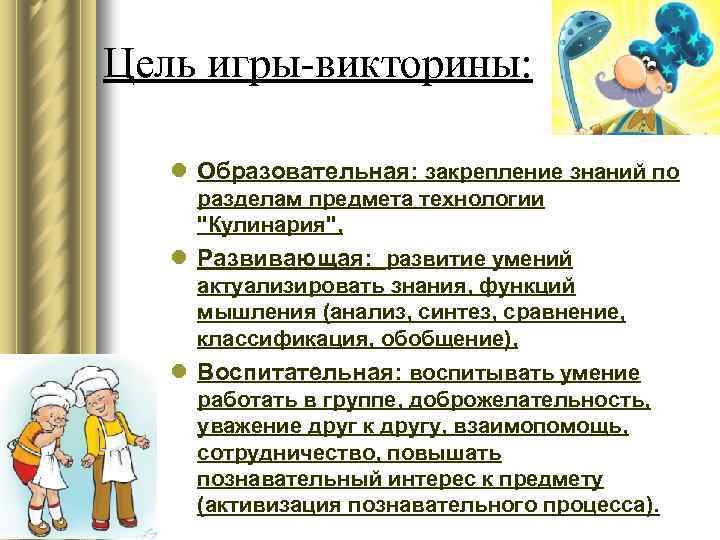 Цель игры-викторины: l Образовательная: закрепление знаний по разделам предмета технологии "Кулинария", l Развивающая: развитие