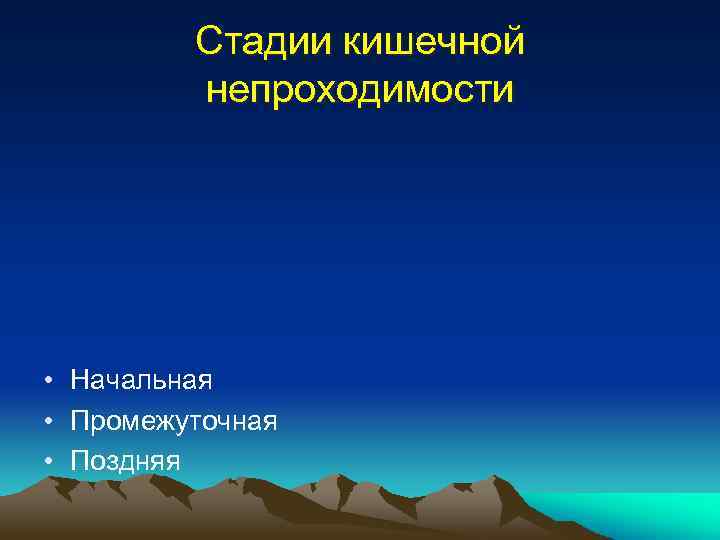 Стадии кишечной непроходимости • Начальная • Промежуточная • Поздняя 