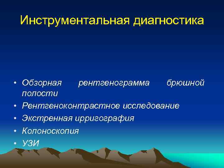 Инструментальная диагностика • Обзорная рентгенограмма брюшной полости • Рентгеноконтрастное исследование • Экстренная ирригография •