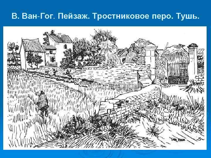 В. Ван-Гог. Пейзаж. Тростниковое перо. Тушь. 