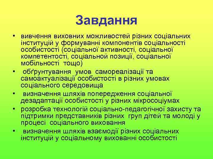 Завдання • вивчення виховних можливостей різних соціальних інституцій у формуванні компонентів соціальності особистості (соціальної