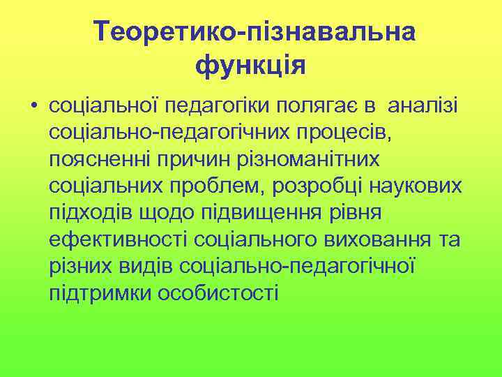 Теоретико-пізнавальна функція • соціальної педагогіки полягає в аналізі соціально-педагогічних процесів, поясненні причин різноманітних соціальних
