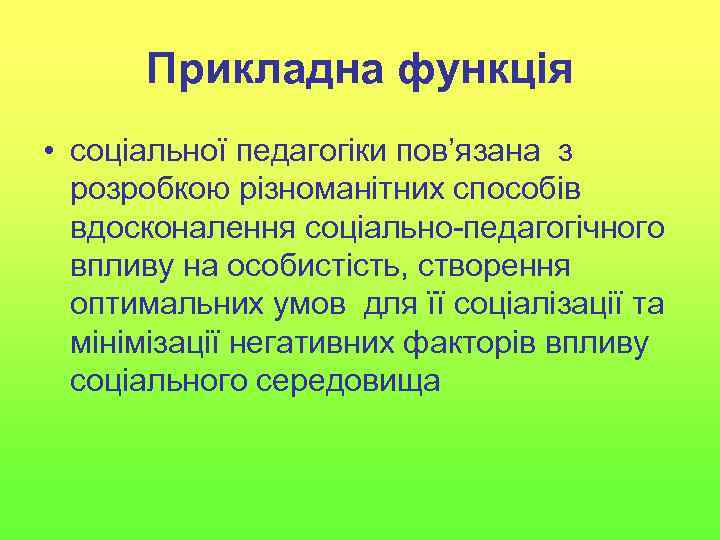 Прикладна функція • соціальної педагогіки пов’язана з розробкою різноманітних способів вдосконалення соціально-педагогічного впливу на