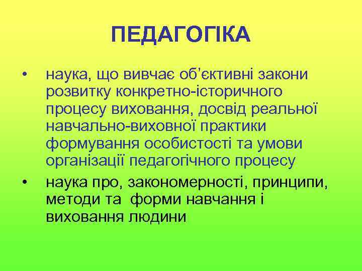 ПЕДАГОГІКА • • наука, що вивчає об’єктивні закони розвитку конкретно-історичного процесу виховання, досвід реальної
