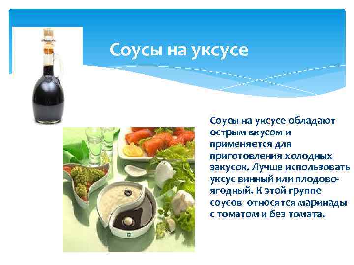 Соусы на уксусе обладают острым вкусом и применяется для приготовления холодных закусок. Лучше использовать