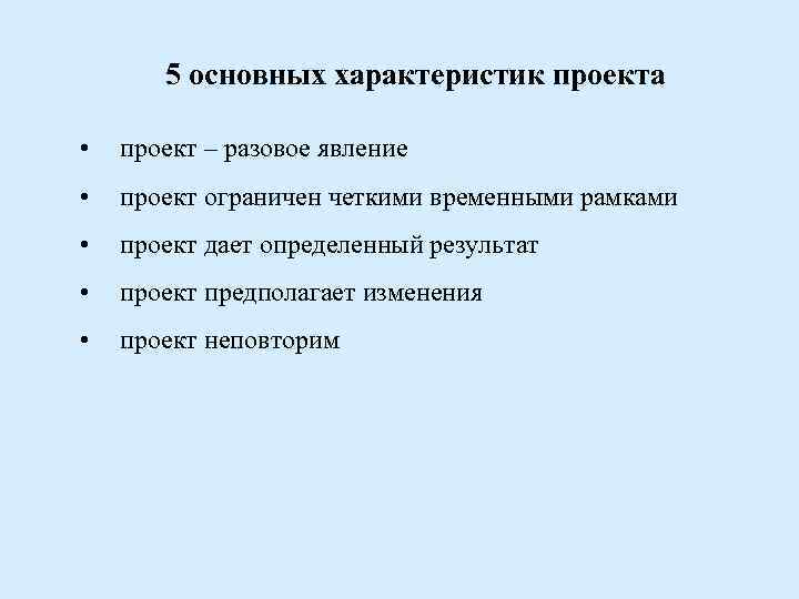 5 основных характеристик проекта • проект – разовое явление • проект ограничен четкими временными