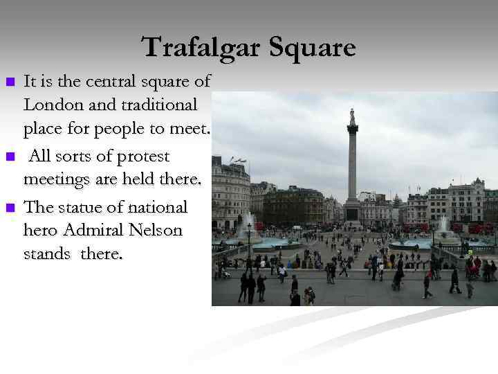 Trafalgar Square n n n It is the central square of London and traditional