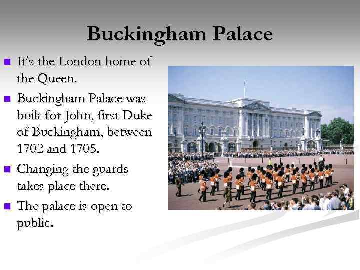 Buckingham Palace n n It’s the London home of the Queen. Buckingham Palace was