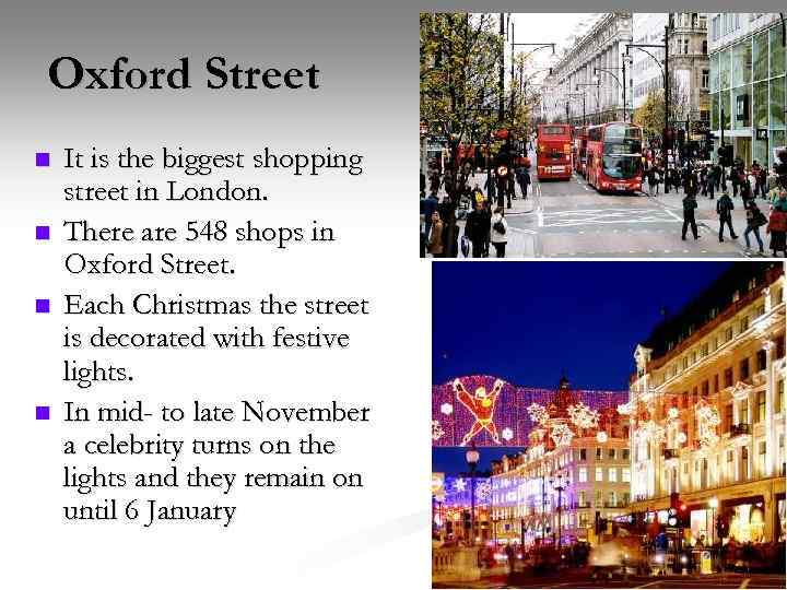Oxford Street n n It is the biggest shopping street in London. There are