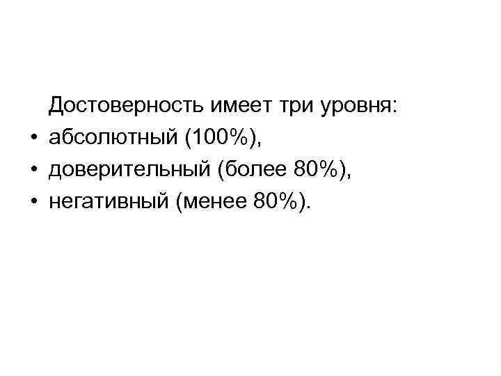  Достоверность имеет три уровня: • абсолютный (100%), • доверительный (более 80%), • негативный