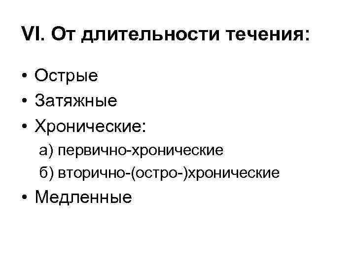 VI. От длительности течения: • Острые • Затяжные • Хронические: а) первично-хронические б) вторично-(остро-)хронические
