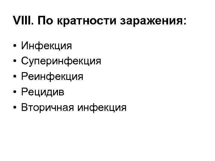 VIII. По кратности заражения: • • • Инфекция Суперинфекция Рецидив Вторичная инфекция 