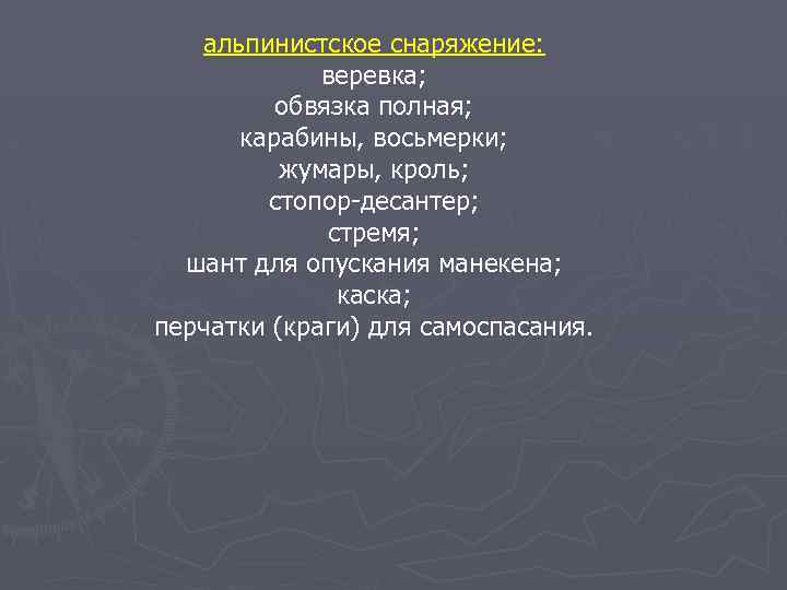 альпинистское снаряжение: веревка; обвязка полная; карабины, восьмерки; жумары, кроль; стопор десантер; стремя; шант для