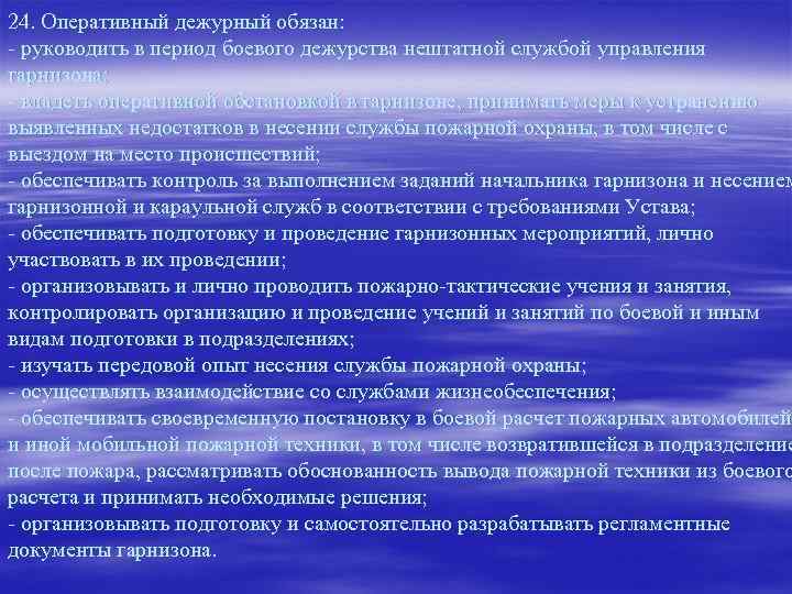 24. Оперативный дежурный обязан: - руководить в период боевого дежурства нештатной службой управления гарнизона;