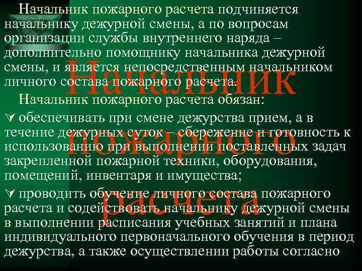 Начальник пожарного расчета подчиняется начальнику дежурной смены, а по вопросам организации службы внутреннего наряда